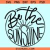 Be the sunshine SVG, motivational SVG, be the light svg, summer SVG, sunshine svg