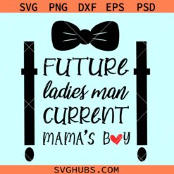 Future ladies man Current mamas boy SVG, Baby onesie svg, newborn shirt SVG