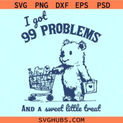 I Got 99 Problems and A Sweet Little Treat Would Solve Most of Them bear svg