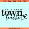 Just a small town teacher SVG, teacher appreciation svg, teacher shirt svg