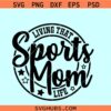 Living that Sports mom life SVG, cheer mom svg, sports mom shirt svg