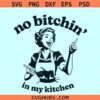 No Bitchin' in my kitchen SVG, retro mom funny kitchen svg, kitchen towel svg
