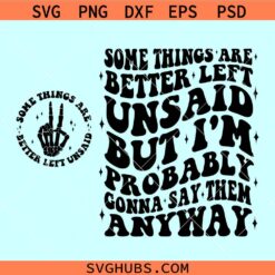 Some Things Are Better Left Unsaid But I'm Probably Gonna Say Them Anyway Svg