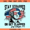 Stay Strapped Or Get Clapped George Washington SVG, George Washington 1776 SVG – 4th Of July SVG