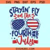 Stayin fly on the fourth of July svg