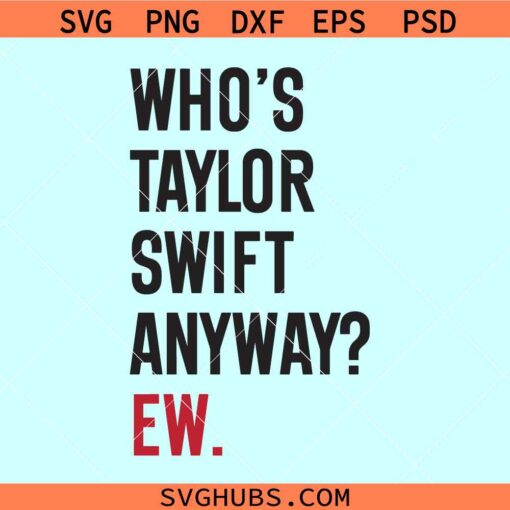 Who’s Taylor Swift Anyway Ew svg, The Eras Tour svg, funny Taylor Swift svg