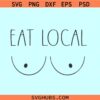Eat local svg, baby onesie svg, Boobies svg, baby bodysuit svg