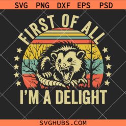 First Of All I'm A Delight Opossum Svg, angry opossum svg, opossum shirt svg