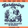 Gardening because murder is wrong SVG
