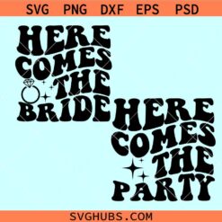 Here Comes The Bride and Here Comes The Party Svg, Bachelorette party svg
