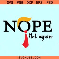 Nope Not again Trump svg, funny Trump shirt svg