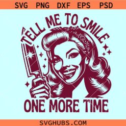 Tell me to smile one more time SVG, Retro Housewife Funny Sarcastic svg
