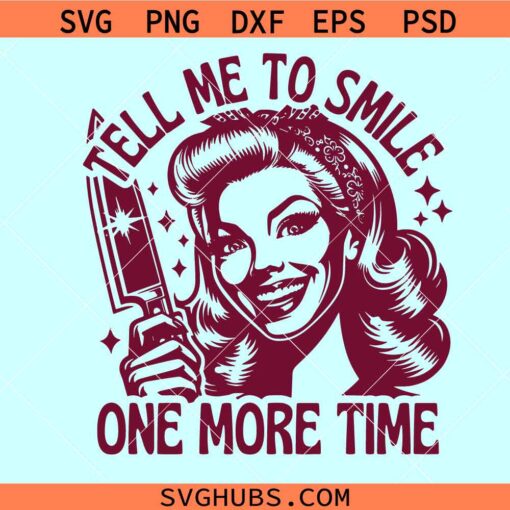 Tell me to smile one more time SVG, Retro Housewife Funny Sarcastic svg