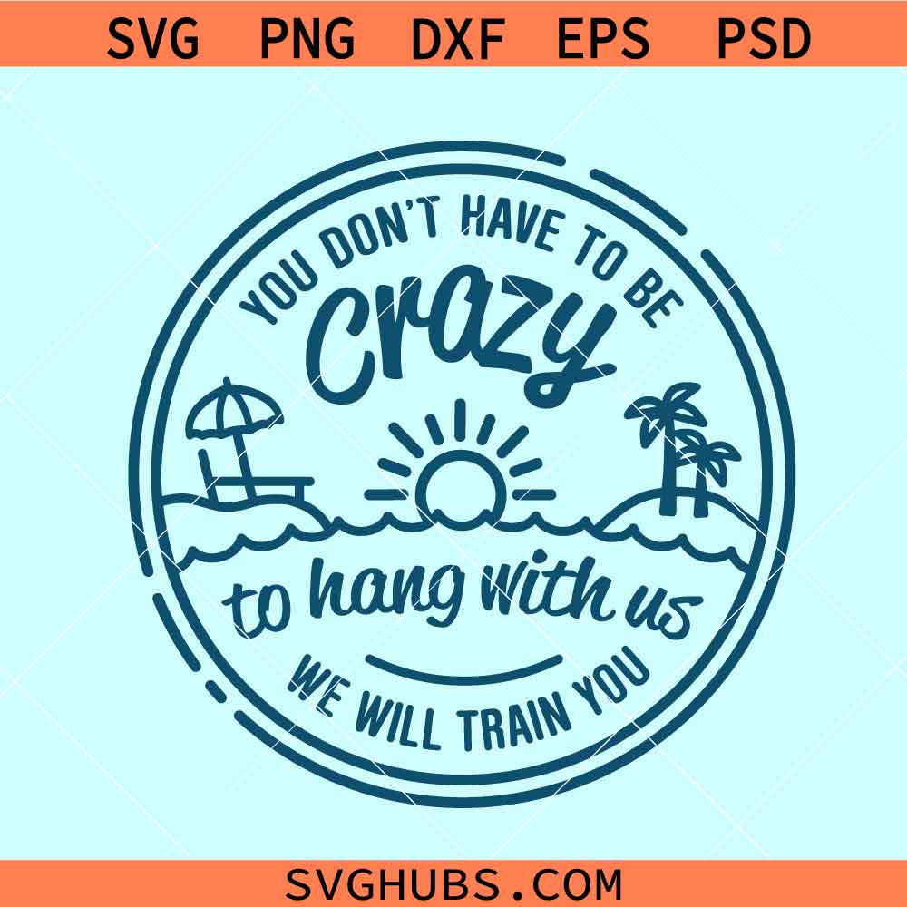 Beach Girls Trip SVG | You don’t have to be crazy to hang with us we will train you SVG