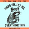 Hang On Let Me Overthink This Raccoon Svg, funny raccoon svg