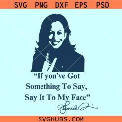 If you’ve Got Something To Say Say It To My Face svg