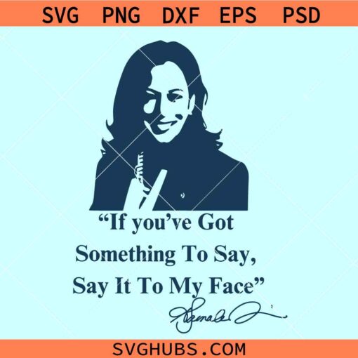 If you’ve Got Something To Say Say It To My Face svg