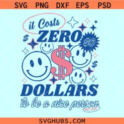 It Costs Zero Dollars Be A Nice Person svg, Motivational Quote SVG