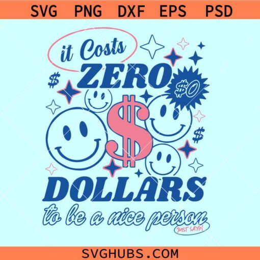 It Costs Zero Dollars Be A Nice Person svg, Motivational Quote SVG