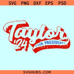 Taylor For President 2024 SVG PNG, Funny Taylor First Name SVG, Taylor Swift For President 2024 SVG