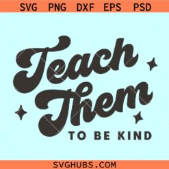 Teach Them To Be Kind SVG | Teaching SVG | Teacher Shirt svg | Teach kindness svg