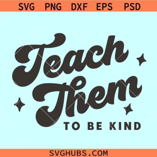 Teach Them To Be Kind SVG | Teaching SVG | Teacher Shirt svg | Teach kindness svg