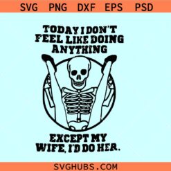 Today I Don't Feel Like Doing Anything Except My Wife svg
