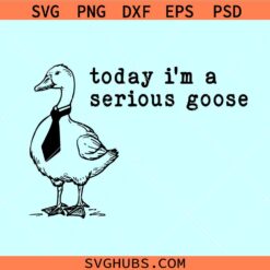Today I’m a Serious Goose SVG, Funny Goose svg, Silly Goose svg