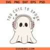 Too cute to spook Ghost SVG, cute ghost SVG, Halloween ghost SVG
