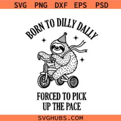 Born To Dilly Dally Forced To Pick Up The Pace svg, lazy sloth svg
