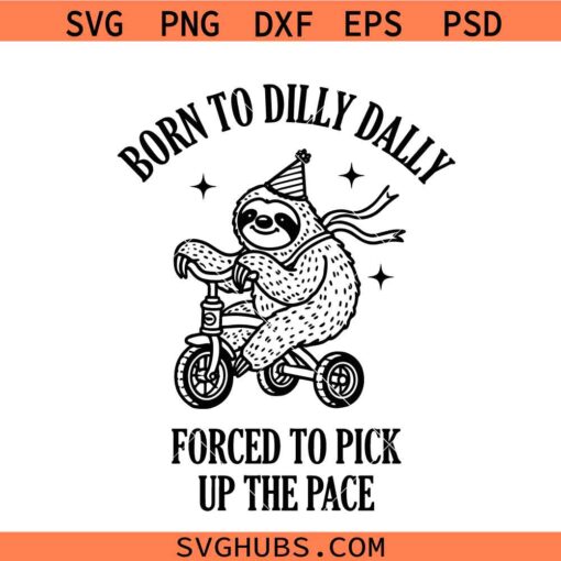 Born To Dilly Dally Forced To Pick Up The Pace svg, lazy sloth svg