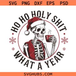 Ho Ho Holy Shit What A Year SVG, skeleton Christmas svg, funny Christmas svg