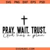 Pray Wait Trust Svg, Christian shirt SVG, God has a plan svg