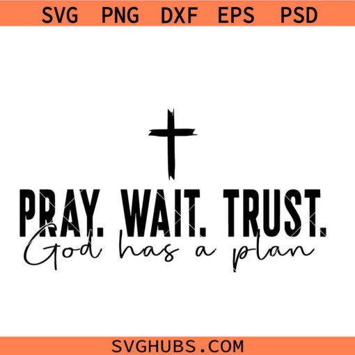 Pray Wait Trust Svg, Christian shirt SVG, God has a plan svg
