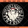 You Can't Scare Me I'm a Nurse Svg, Nurse Halloween SVG, Spooky Nurse svg