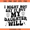 I Might Not Say It But My Daughter Will SVG, retro wavy smiley face svg