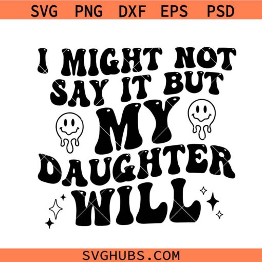 I Might Not Say It But My Daughter Will SVG, retro wavy smiley face svg