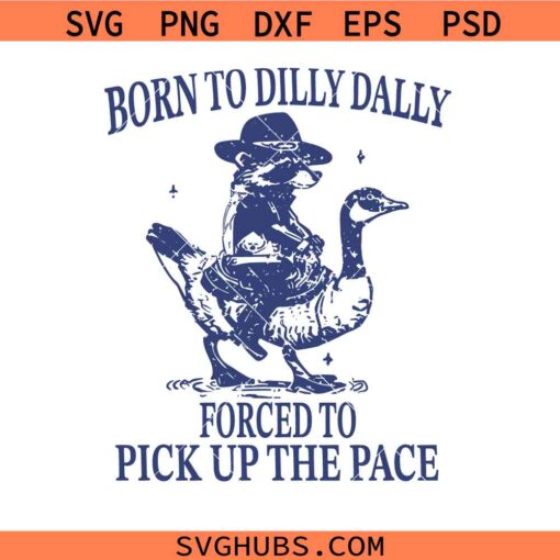 Born To Dilly Dally Forced To Pick Up The Pace Goose Raccoon svg, Funny Animal Shirt SVG