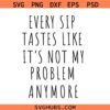 Every sip tastes like it’s not my problem anymore SVG, Retirement Gift Mug SVG