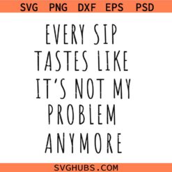Every sip tastes like it’s not my problem anymore SVG, Retirement Gift Mug SVG