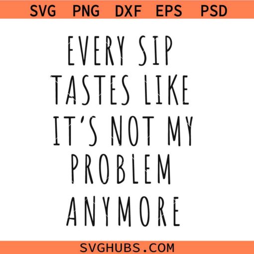 Every sip tastes like it’s not my problem anymore SVG, Retirement Gift Mug SVG