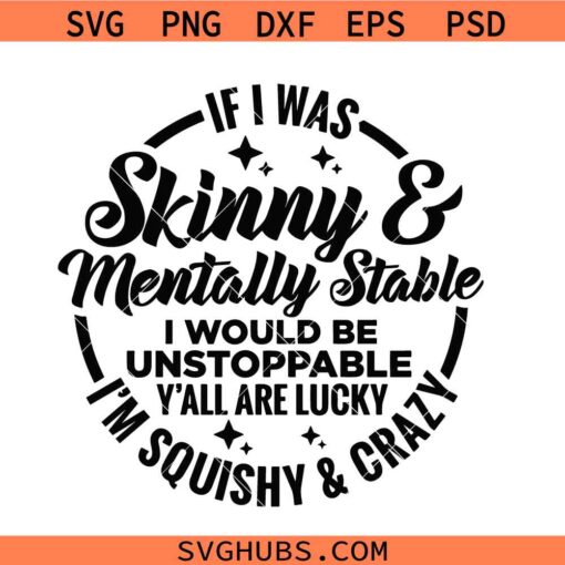 If I Was Skinny And Mentally Stable I’d Be Unstoppable Y’All Are Lucky I’m Squishy And Crazy SVG