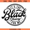 It's the Black History for Me SVG, Black History Month Svg, African American SVG