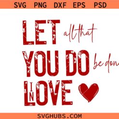 LET ALL That YOU Do Be Done In Love Valentine’s Day Svg, grunge Valentine SVG