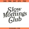 Slow Mornings Club svg, Self Care Svg, Moody Svg, Cozy mood svg