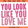 You Look Like You Love Me svg, Ella Langley Riley Green Song SVG, Valentine’s Day Song SVG