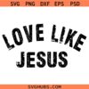 Love like Jesus svg, Christian SVG, Religious SVG, Love SVG