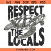 Respect the locals SVG, Turtle svg, Save The Sea Turtles SVG