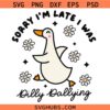 Sorry I'm Late I Was Dilly Dallying Goose SVG, Animal Sayings SVG