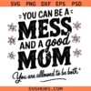 You Can Be A Mess And Still a Good Mom svg, Funny Mom SVG, Mom Life SVG  